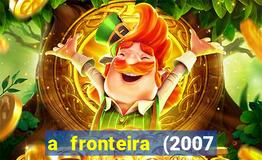 a fronteira (2007 filme completo download)